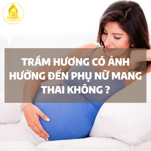 Trầm hương có ảnh hưởng đến phụ nữ mang thai không ?